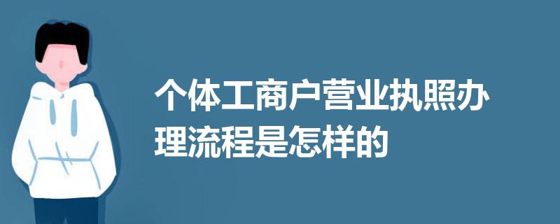 個體工商戶營業執照怎么辦理？（2023詳細辦理流程）