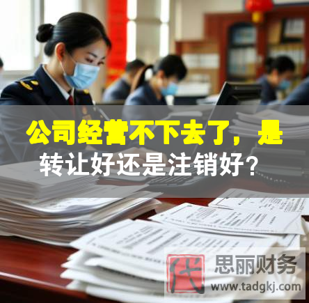 公司經營不下去了，是轉讓好還是注銷好？