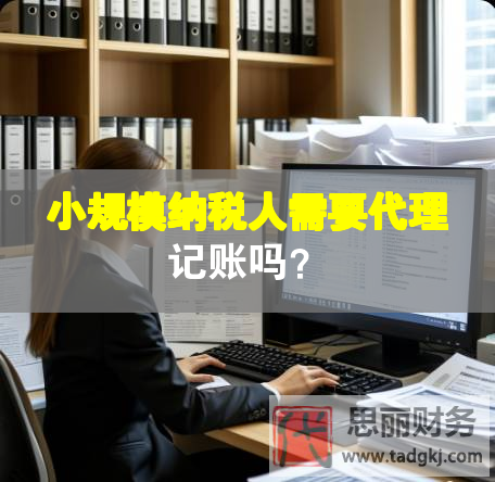 小規模納稅人需要代理記賬嗎？