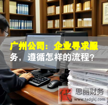 廣州公司：企業尋求服務，遵循怎樣的流程？