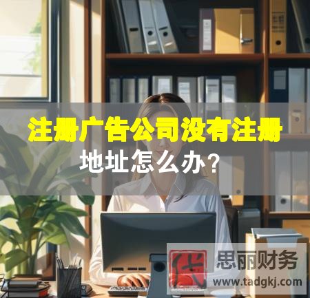 注冊廣告公司沒有注冊地址怎么辦？