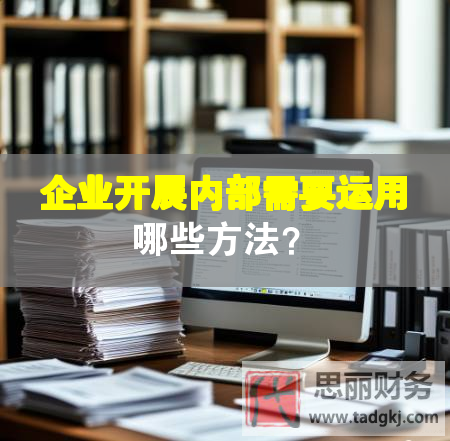 企業開展內部需要運用哪些方法？