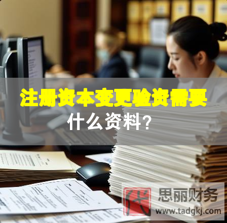 注冊資本變更驗資需要什么資料？