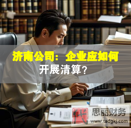 濟南公司：企業應如何開展清算？