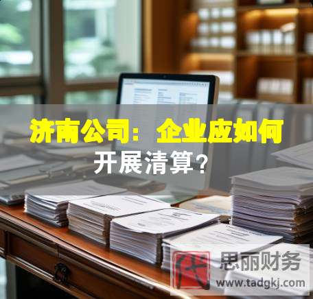 濟南公司：企業應如何開展清算？